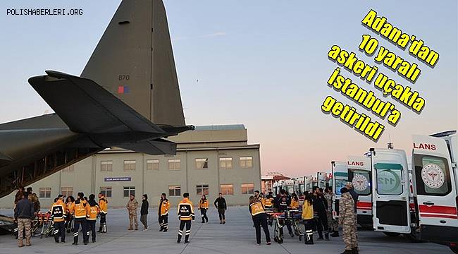 Adana'dan 10 yaralı, askeri uçakla İstanbul'a getirildi 