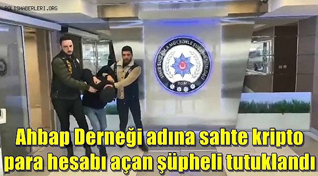Ahbap Derneği adına sahte kripto para hesabı açan şüpheli tutuklandı