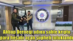 Ahbap Derneği adına sahte kripto para hesabı açan şüpheli tutuklandı