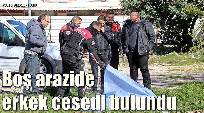 Antalya’da boş arazide erkek cesedi bulundu 