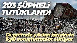 Depremde yıkılan binalarla ilgili soruşturmalarda 203 şüpheli tutuklandı