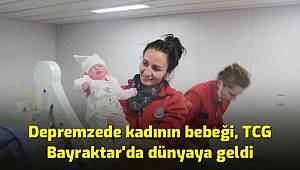 Depremzede kadının bebeği, TCG Bayraktar'da dünyaya geldi 