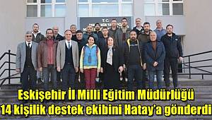Eskişehir İl Milli Eğitim Müdürlüğü 14 kişilik destek ekibini Hatay’a gönderdi