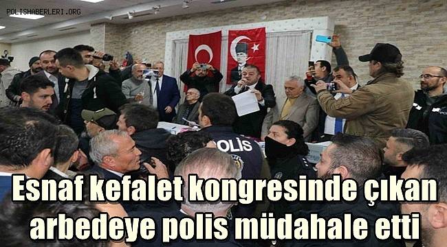 Esnaf kefalet kongresinde çıkan arbedeye polis müdahale etti