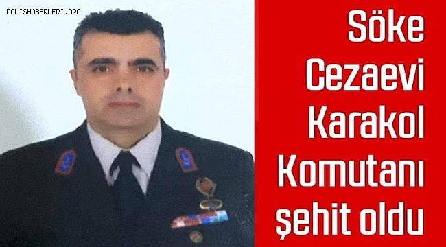 Görev dönüşü kaza yapan Söke Cezaevi Karakol Komutanı şehit oldu 