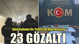 Gümüşhane’de tefecilik operasyonuna 23 gözaltı