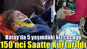 Hatay'da 5 yaşındaki kız çocuğu 150'nci saatte kurtarıldı 