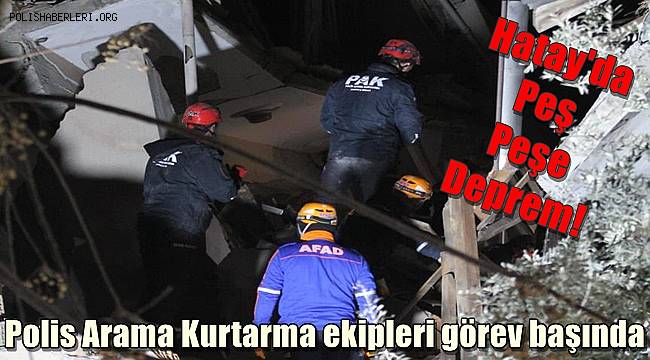 Hatay'da peş peşe deprem! Polis Arama Kurtarma ekipleri görev başında