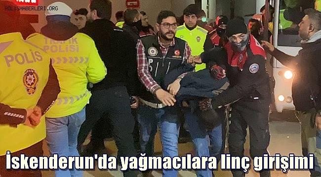 İskenderun'da yağmacılara linç girişimi 