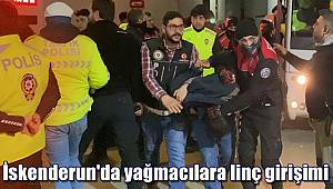 İskenderun'da yağmacılara linç girişimi