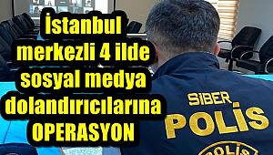 İstanbul merkezli 4 ilde sosyal medya dolandırıcılarına operasyon