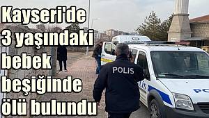 Kayseri'de 3 yaşındaki bebek beşiğinde ölü bulundu