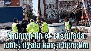 Malatya'da ev taşımada fahiş fiyata karşı denetim 