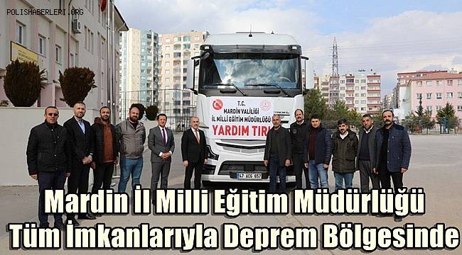 Mardin İl Milli Eğitim Müdürlüğü Tüm İmkanlarıyla Deprem Bölgesinde