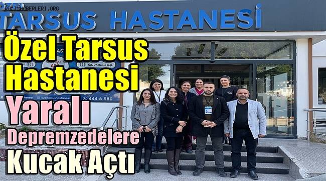 Özel Tarsus Hastanesi Yaralı Depremzedelere Kucak Açtı