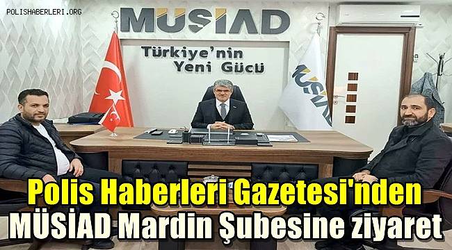 Polis Haberleri Gazetesinden MÜSİAD Mardin Şubesine ziyaret