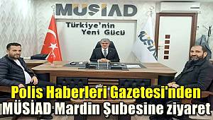 Polis Haberleri Gazetesinden MÜSİAD Mardin Şubesine ziyaret