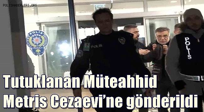 Tutuklanan Rönesans Rezidans İnşaat’ın müteahhidi Metris Cezaevi’ne gönderildi 
