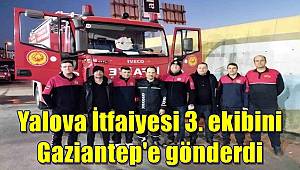 Yalova İtfaiyesi 3. ekibini Gaziantep'e gönderdi