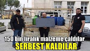 150 bin liralık malzeme çaldılar, serbest kaldılar