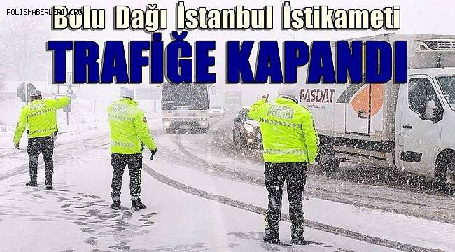 Bolu Dağı'nın İstanbul istikameti trafiğe kapandı