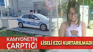 Denizli'de kamyonetin çarptığı liseli Ezgi kurtarılmadı