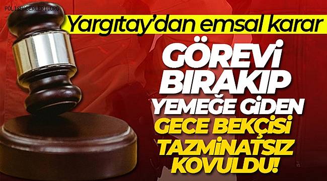 Görevi bırakıp yemeğe giden gece bekçisi tazminatsız kovuldu 