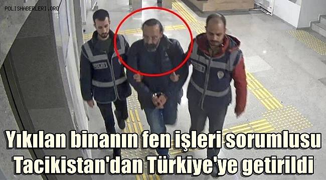 Hatay'da depremde yıkılan binanın fen işleri sorumlusu kaçtığı Tacikistan'dan Türkiye'ye getirildi 
