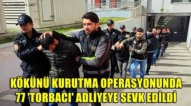 Kökünü Kurutma operasyonunda 77 'torbacı' adliyeye sevk edildi
