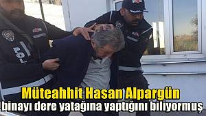 Müteahhit Alpargün, binayı dere yatağına yaptığını biliyormuş