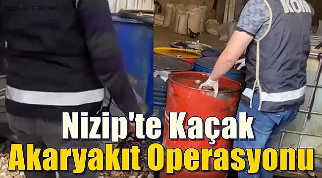 Nizip'te 2 bin 500 litre kaçak akaryakıt ele geçirildi