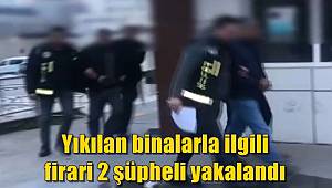 Nurdağı'nda yıkılan binalarla ilgili firari 2 şüpheli yakalandı
