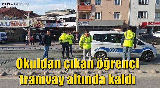 Okuldan çıkan öğrenci tramvay altında kaldı