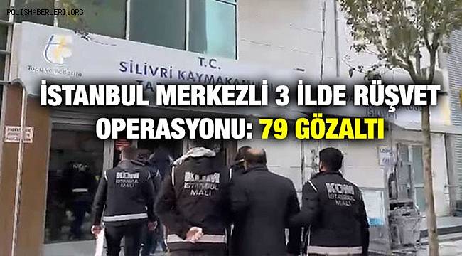 Silivri Tapu Müdürlüğünde rüşvet operasyonu, 79 gözaltı 