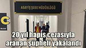 20 yıl hapis cezasıyla aranan şüpheli yakalandı