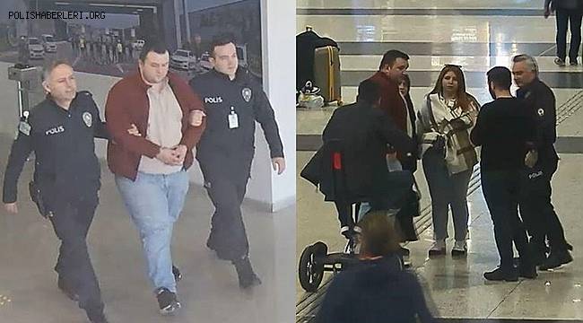30 ayrı suçtan aranan şüpheli İstanbul Havalimanı’nda yakalandı
