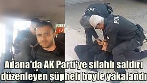 Adana'da AK Parti'ye silahlı saldırı düzenleyen şüpheli böyle yakalandı