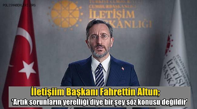 Başkan Altun; 'Artık sorunların yerelliği diye bir şey söz konusu değildir'