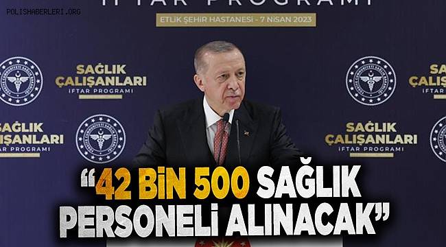 Cumhurbaşkanı Erdoğan ''42 bin 500 sağlık personeli alıyoruz''