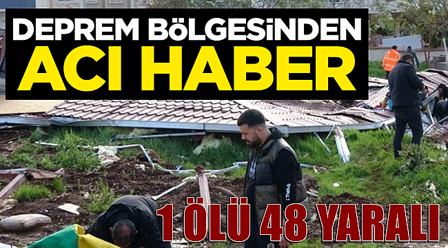 Deprem bölgesinden acı haber! 1 ölü, 48 yaraldı 