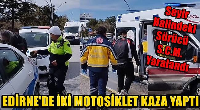 Edirne'de İki Motosikletin Karıştığı Trafik Kazasında Sürücü Yaralandı