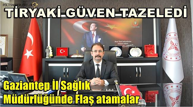 Gaziantep İl Sağlık Müdürü Tiryaki güven tazeledi! Flaş atama