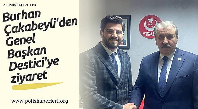 Gaziantep Milletvekili adayı Burhan ÇAKABEYLİ BBP Genel Başkanı DESTİCİ'yi ziyaret etti