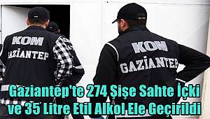 Gaziantep'te 274 Şişe Sahte İçki ve 35 Litre Etil Alkol Ele Geçirildi