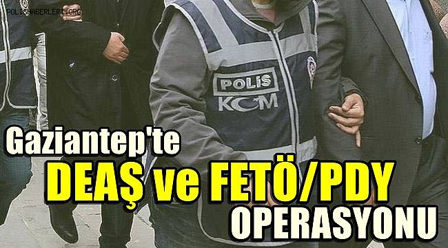 Gaziantep'te DEAŞ ve FETÖ/PDY operasyonu
