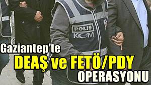 Gaziantep'te DEAŞ ve FETÖ/PDY operasyonu