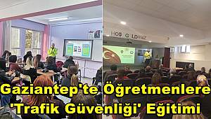 Gaziantep'te Öğretmenlere 'Trafik Güvenliği' Eğitimi 