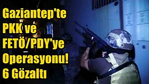 Gaziantep'te PKK ve FETÖ/PDY'ye Operasyonu! 6 Gözaltı