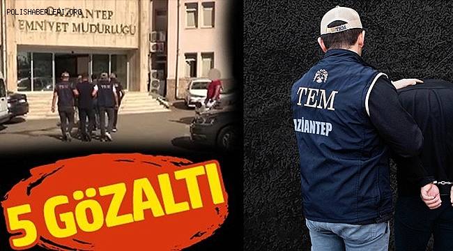 Gaziantep'te terör operasyonuna 5 gözaltı 