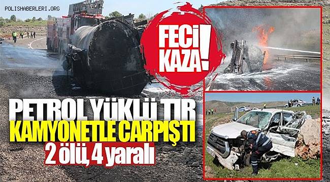 Ham petrol yüklü tır kamyonetle çarpıştı! 2 ölü, 4 yaralı 